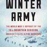 The Winter Army: The World War II Odyssey of the 10th Mountain Division, America’s Elite Alpine Warriors